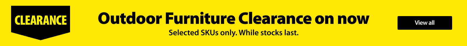 Outdoor Furniture Clearance on now. Selected SKUs only. While stocks last.